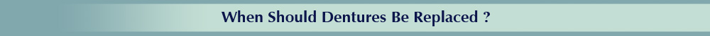 When Should Dentures Be Replaced ?